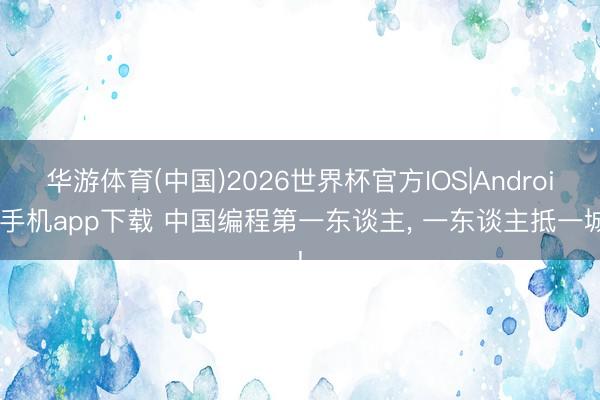 华游体育(中国)2026世界杯官方IOS|Android手机app下载 中国编程第一东谈主, 一东谈主抵一城!