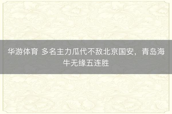 华游体育 多名主力瓜代不敌北京国安,青岛海牛无缘五连胜