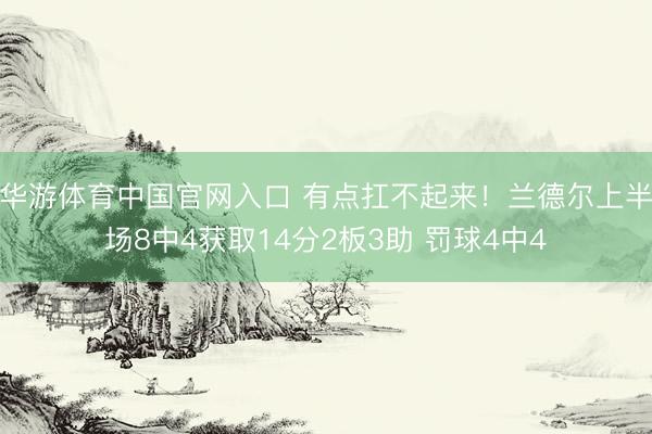 华游体育中国官网入口 有点扛不起来!兰德尔上半场8中4获取14分2板3助 罚球4中4