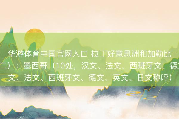 华游体育中国官网入口 拉丁好意思洲和加勒比海地区寰宇遗产(十二):墨西哥(10处,汉文、法文、西班牙文、德文、英文、日文称呼)