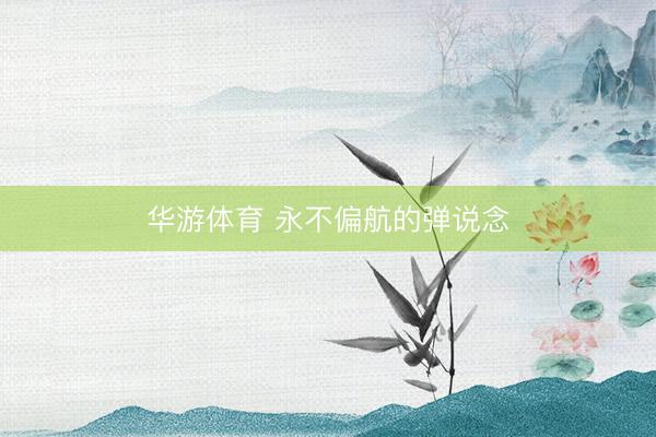 华游体育 永不偏航的弹说念