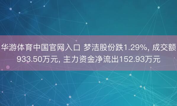 华游体育中国官网入口 梦洁股份跌1.29%, 成交额933.50万元, 主力资金净流出152.93万元