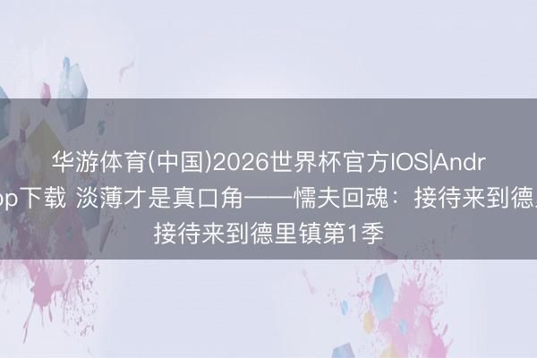 华游体育(中国)2026世界杯官方IOS|Android手机app下载 淡薄才是真口角——懦夫回魂:接待来到德里镇第1季