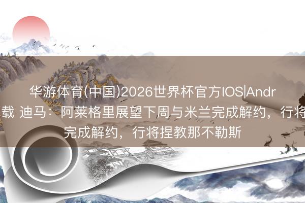 华游体育(中国)2026世界杯官方IOS|Android手机